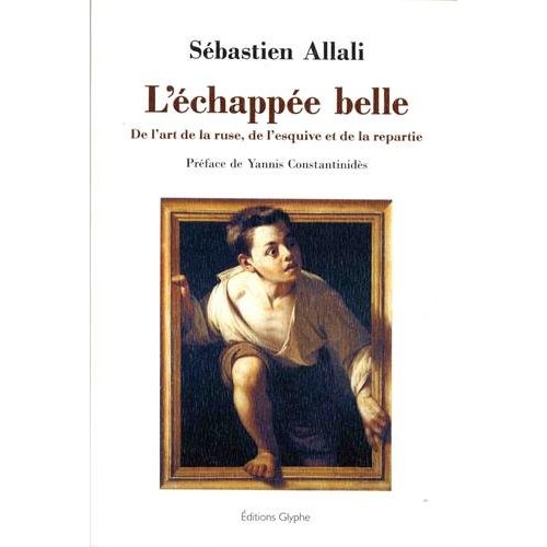 L'ECHAPPEE BELLE - DE L'ART DE LA RUSE, DE L'ESQUIVE ET DE LA REPARTIE