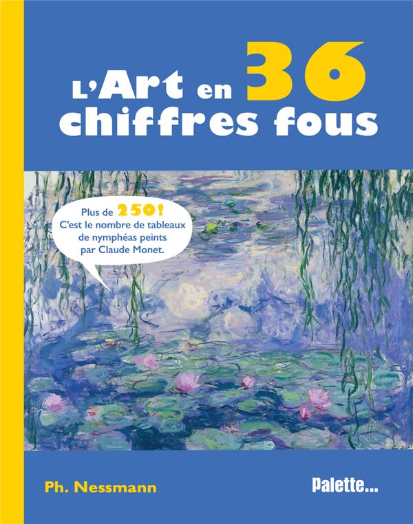 L'ART EN 36 CHIFFRES FOUS - PLUS DE 250 ! C'EST LE NOMBRE DE TABLEAUX DE NYMPHEAS PEINTS PAR CLAUDE