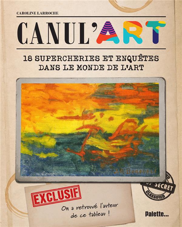 CANUL'ART - SUPERCHERIES ET ENQUETES DANS LE MONDE DE L ART
