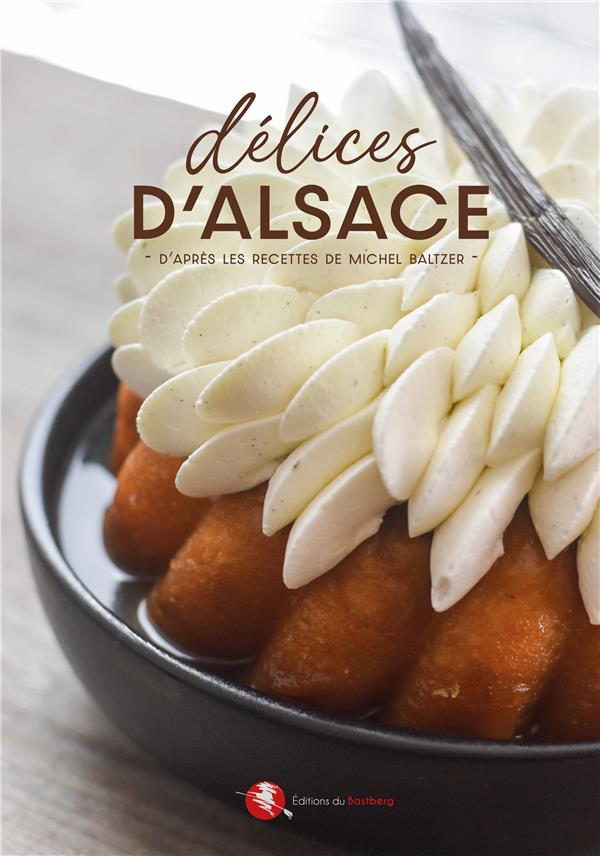 DELICES D'ALSACE - D'APRES LES RECETTES DE MICHEL BALTZER