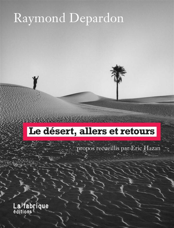 LE DESERT, ALLERS ET RETOURS - PROPOS RECUEILLIS PAR ERIC HAZAN