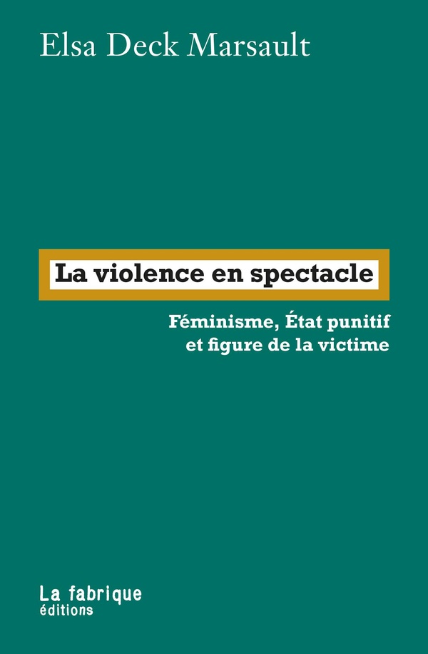 LA VIOLENCE EN SPECTACLE - FEMINISME, ETAT PUNITIF ET FIGURE DE LA VICTIME