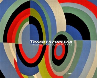 TISSER LA COULEUR TAPISSERIES DE CALDER DELAUNAY MIRO