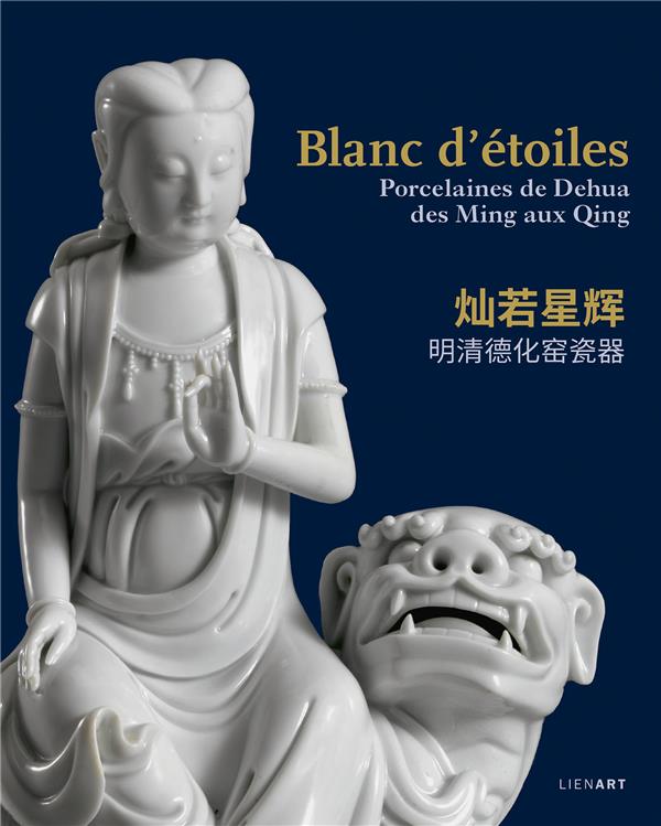 BLANC D'ETOILES. PORCELAINES DE DEHUA, DES MING AUX QING