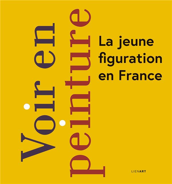 VOIR EN PEINTURE. LA JEUNE FIGURATION EN FRANCE