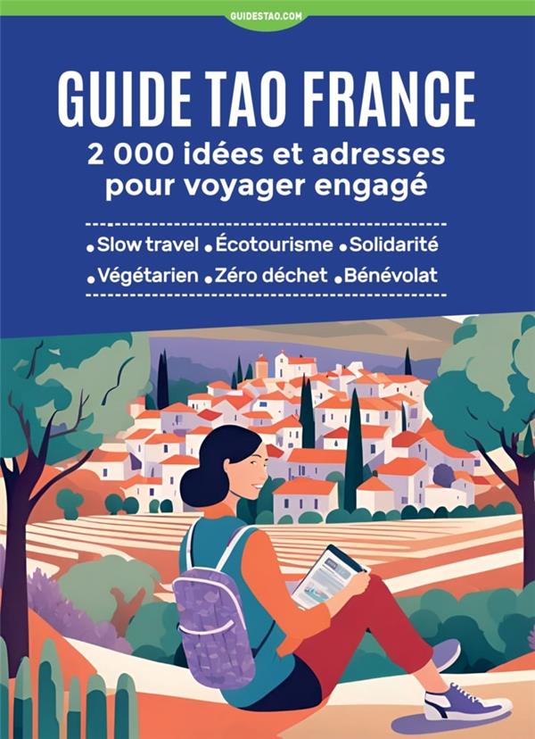GUIDE TAO FRANCE - 2 000 IDEES ET ADRESSES POUR VOYAGER ENGAGE