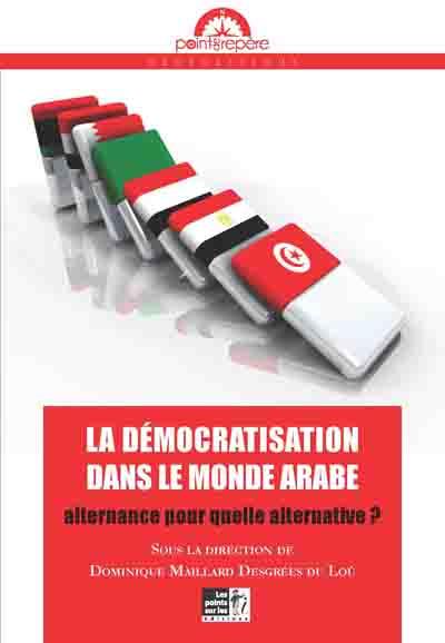 DEMOCRATISATION DANS LE MONDE ARABE (LA) : ALTERNANCE POUR QUELLE ALTERNATIVE ?