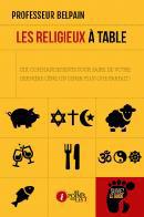 RELIGIEUX A TABLE (LES) : DIX COMMANDEMENTS POUR FAIRE DE VOTRE DERNIERE CENE UN DINER PLUS QUE PARF