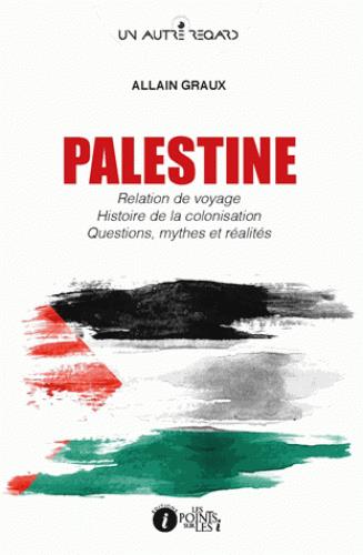 PALESTINE : RELATION DE VOYAGE, HISTOIRE DE LA COLONISATION, QUESTIONS, MYTHES ET REALITES.
