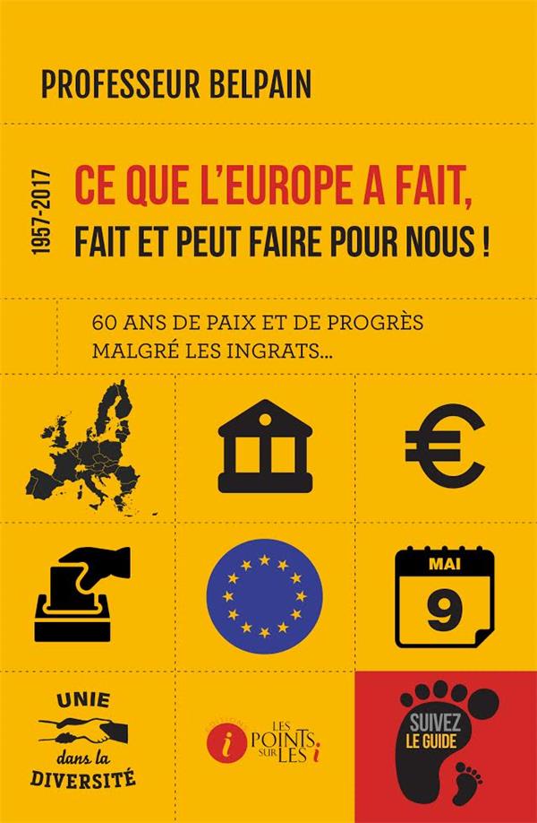 1957-2017 CE QUE L EUROPE A FAIT, FAIT ET PEUT FAIRE POUR NOUS ! : 60 ANS DE PAIX ET DE PROGRES MALG