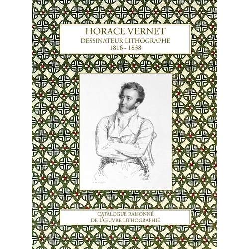 HORACE VERNET DESSINATEUR LITHOGRAPHE 1816-1838 CATALOGUE RAISONNE DE L'OEUVRE LITHOGRAPHIE
