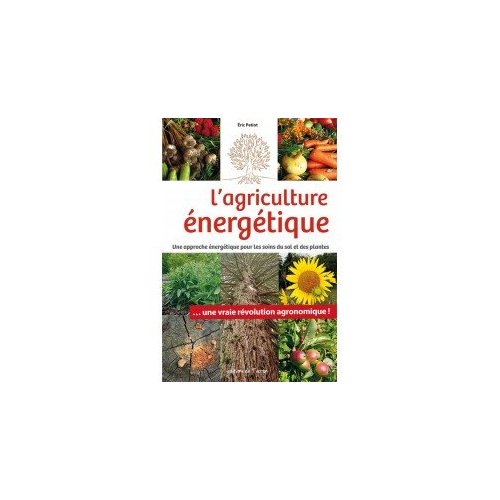 L'AGRICULTURE ENERGETIQUE - UNE APPROCHE ENERGETIQUE POUR LES SOINS DU SOL ET DES PLANTES