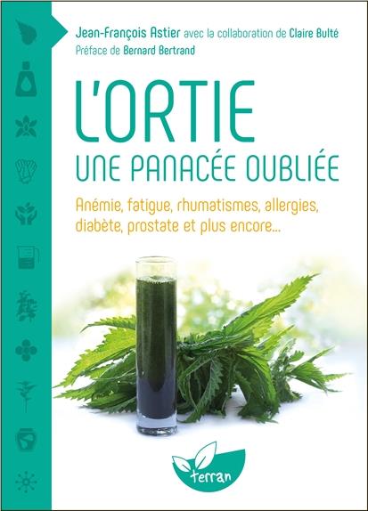 L'ORTIE - UNE PANACEE OUBLIEE - ANEMIE, FATIGUE, RHUMATISMES, ALLERGIES, DIABETE, PROSTATE ET PLUS E