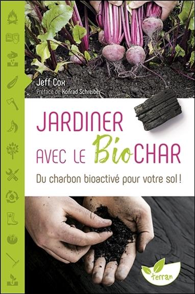 JARDINER AVEC LE BIOCHAR - DU CHARBON BIOACTIVE POUR VOTRE SOL !