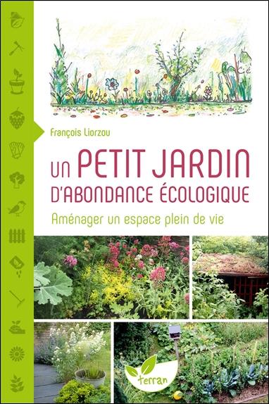 UN PETIT JARDIN D'ABONDANCE ECOLOGIQUE - AMENAGER UN ESPACE PLEIN DE VIE