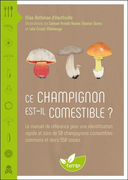 CE CHAMPIGNON EST-IL COMESTIBLE ? LE MANUEL DE REFERENCE POUR UNE IDENTIFICATION RAPIDE ET SURE DE 5
