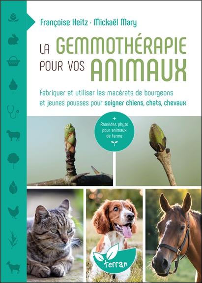 LA GEMMOTHERAPIE POUR VOS ANIMAUX - FABRIQUER ET UTILISER LES MACERATS DE BOURGEONS ET JEUNES POUSSE