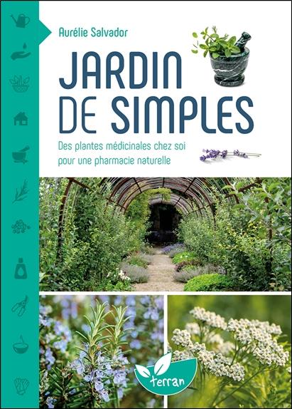 JARDIN DE SIMPLES - DES PLANTES MEDICINALES CHEZ SOI POUR UNE PHARMACIE NATURELLE