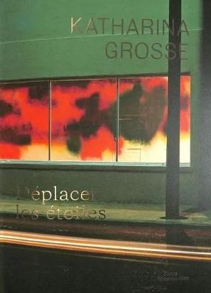 KATHARINA GROSSE. DEPLACER LES ETOILES - DEPLACER DES ETOILES