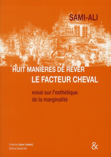 HUIT MANIERES DE REVER LE FACTEUR CHEVAL - ESSAI SUR L'ESTHETIQUE DE LA MARGINALITE