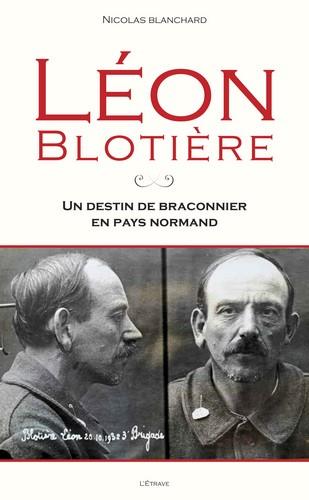 LEON BLOTIERE - UN DESTIN DE BRACONNIER EN PAYS NORMAND
