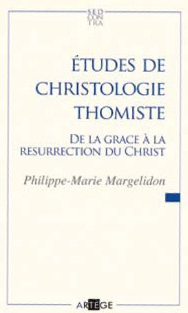 ETUDES DE CHRISTOLOGIE THOMISTE - DE LA GRACE A LA RESURRECTION DU CHRIST