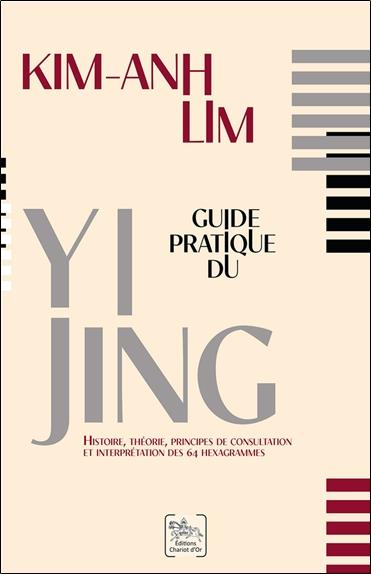 GUIDE PRATIQUE DU YI JING - HISTOIRE, THEORIE, PRINCIPES DE CONSULTATION ET INTERPRETATION DES 64 HE