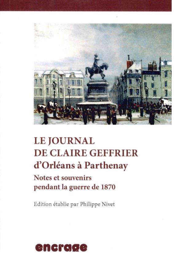 LE JOURNAL DE CLAIRE GEFFRIER D'ORLEANS A PARTHENAY - NOTES ET SOUVENIRS PENDANT LA GUERRE DE 1870