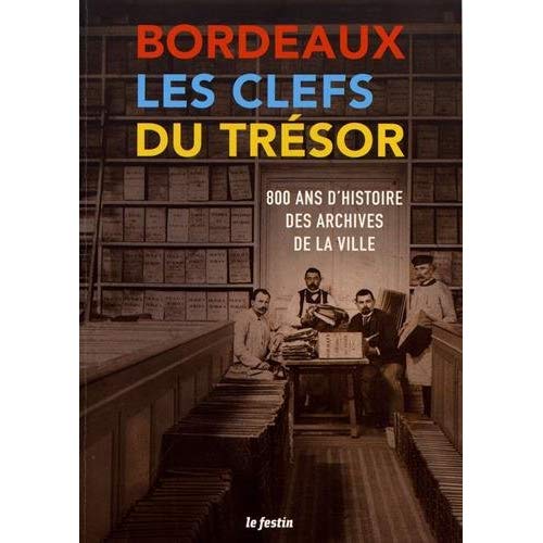BORDEAUX, LES CLEFS DU TRESOR - 800 ANS D'HISTOIRE DES ARCHIVES DE LA VILLE