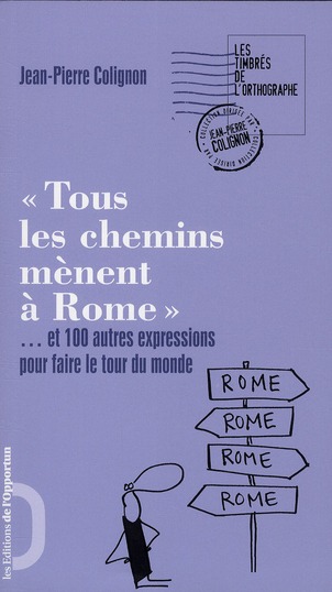 TOUS LES CHEMINS MENENT A ROME... ET 100 AUTRES EXPRESSIONS POUR FAIRE LE TOUR