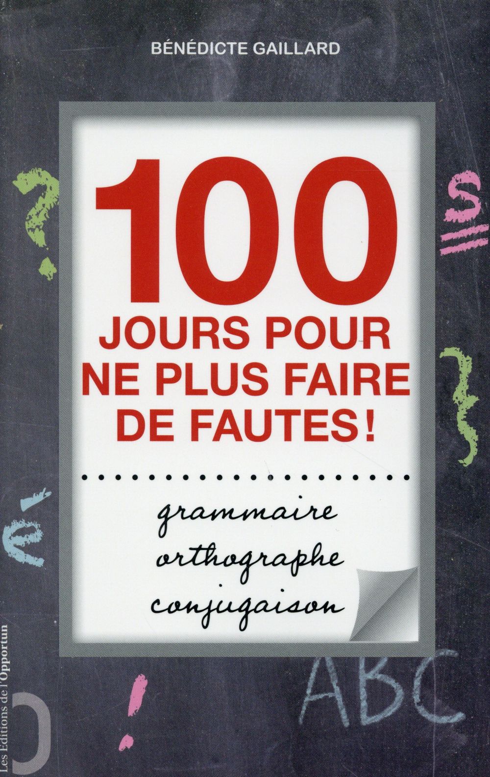 ORTHOGRAPHE, GRAMMAIRE, CONJUGAISON: 100 JOURS POUR NE PLUS FAIRE DE FAUTES !