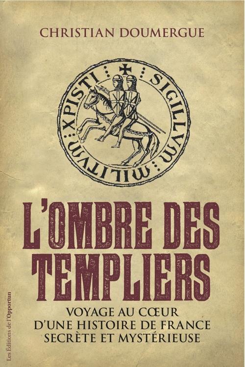 L'OMBRE DES TEMPLIERS. VOYAGE AU COEUR D'UNE HISTOIRE DE FRANCE SECRETE ET MYS