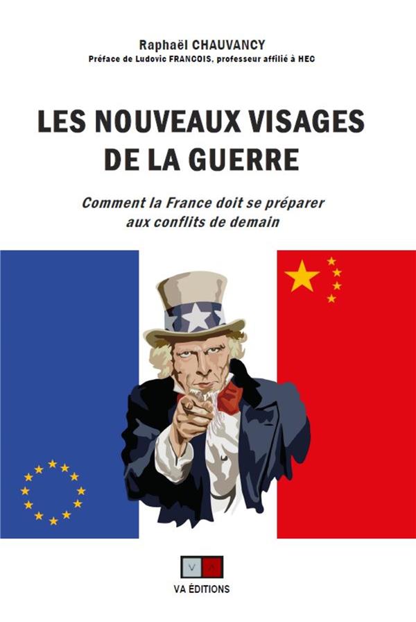 LES NOUVEAUX VISAGES DE LA GUERRE - COMMENT LA FRANCE DOIT SE PREPARER AUX CONFLITS DE DEMAIN