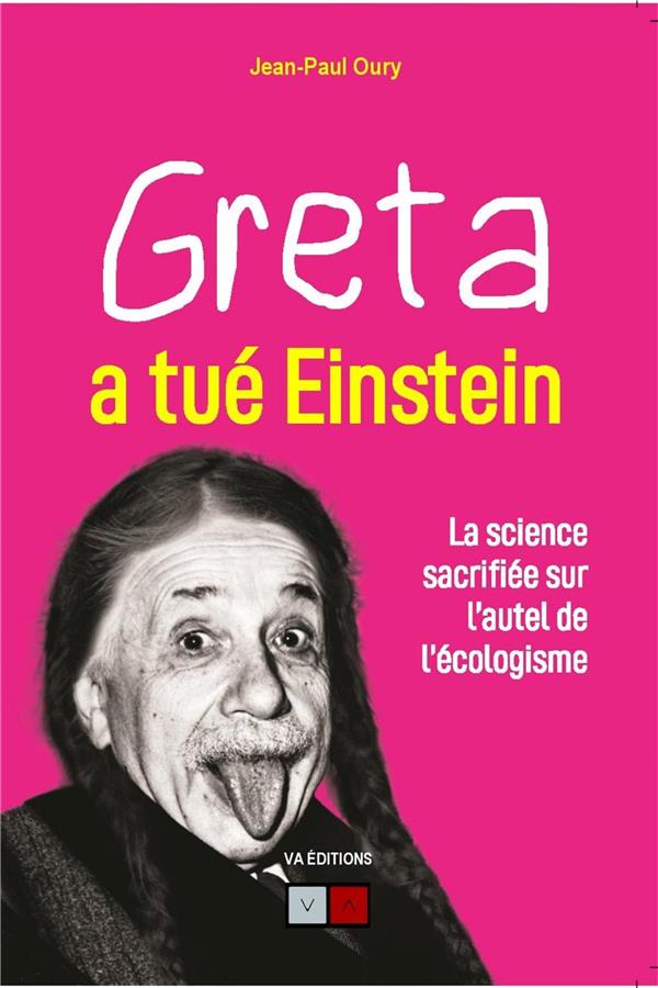 GRETA A TUE EINSTEIN - LA SCIENCE SACRIFIEE SUR L'AUTEL DE L'ECOLOGISME