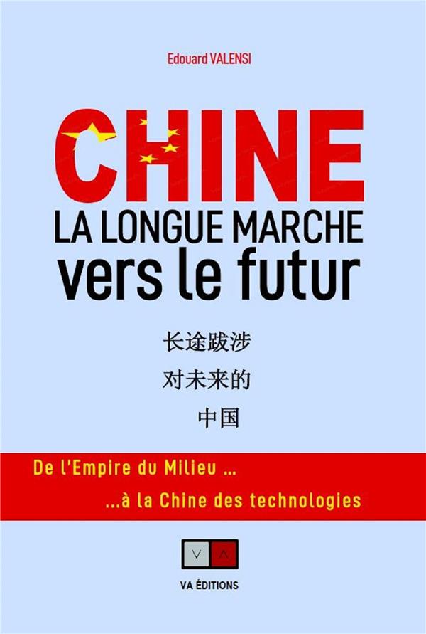 CHINE, UNE LONGUE MARCHE VERS LE FUTUR - DE L'EMPIRE DU MILIEU A LA CHINE DES TECHNOLOGIES