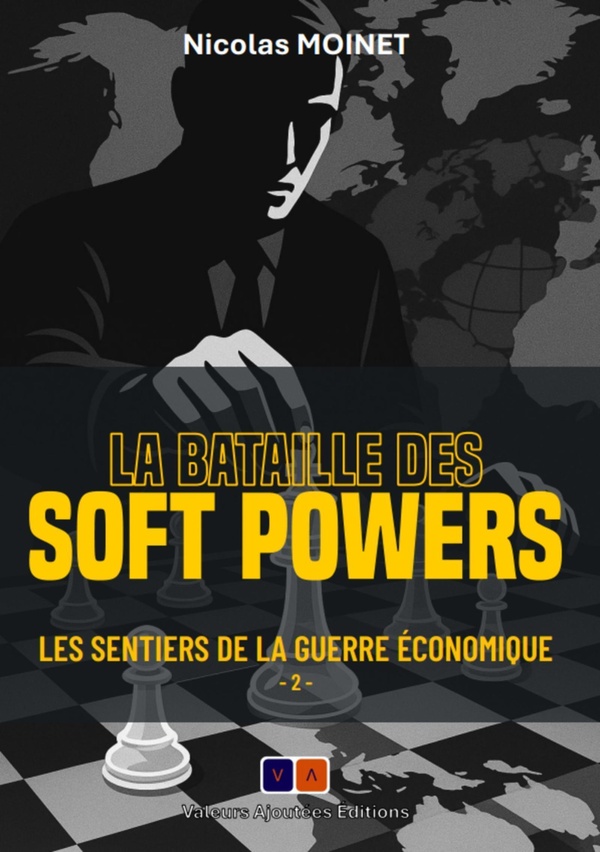 LA BATAILLE DES SOFT POWERS - LES SENTIERS DE LA GUERRE ECONOMIQUE II