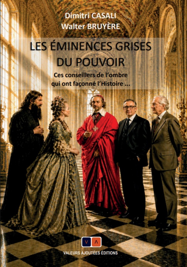 LES EMINENCES GRISES DU POUVOIR - CES CONSEILLERS DE L'OMBRE QUI ONT FACONNE L'HISTOIRE ...