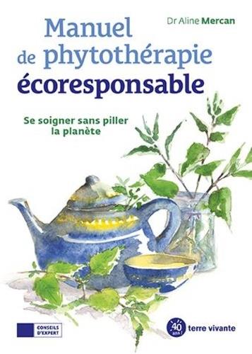 MANUEL DE PHYTOTHERAPIE ECORESPONSABLE - SE SOIGNER SANS PILLER LA PLANETE