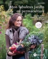 MON FABULEUX JARDIN EN PERMACUTURE - LEGUMES, FRUITS, FLEURS, PETIT ELEVAGE ET ART DE VIVRE