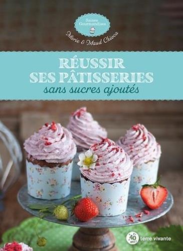 REUSSIR SES PATISSERIES SANS SUCRES AJOUTES