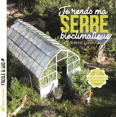 JE RENDS MA SERRE BIOCLIMATIQUE - 27 AMENAGEMENTS ECOLOGIQUES
