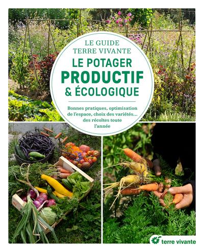 LE GUIDE TERRE VIVANTE DU POTAGER PRODUCTIF ET ECOLOGIQUE - BONNES PRATIQUES, OPTIMISATION DE L'ESPA