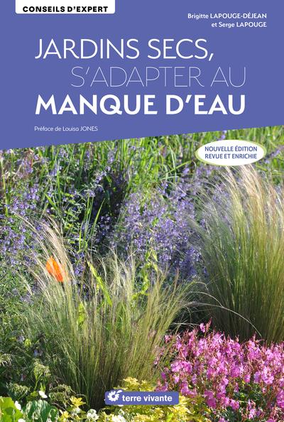 JARDINS SECS, S ADAPTER AU MANQUE D EAU - NOUVELLE EDITION REVUE ET ENRICHIE