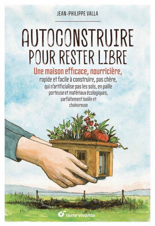 AUTOCONSTRUIRE POUR RESTER LIBRE ! - UNE MAISON EFFICACE, NOURRICIERE, RAPIDE ET FACILE A CONSTRUIRE