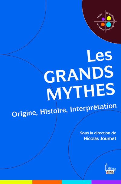 LES GRANDS MYTHES - ORIGINE, HISTOIRE, INTERPRETATION