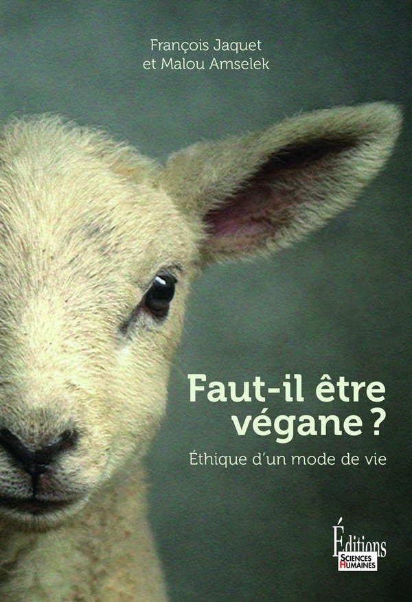 FAUT-IL ETRE VEGANE ? - ETHIQUE D'UN MODE DE VIE