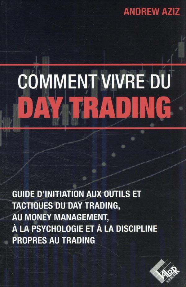 COMMENT VIVRE DU DAY TRADING - GUIDE D'INITIATION AUX OUTILS ET TACTIQUES DU DAY TRADING, AU MONEY M