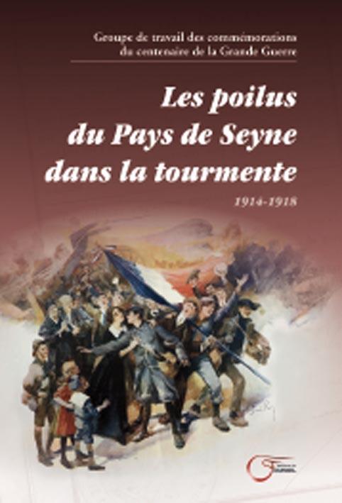 LES POILUS DU PAYS DE SEYNE DANS LA TOURMENTE - 1914 - 1918