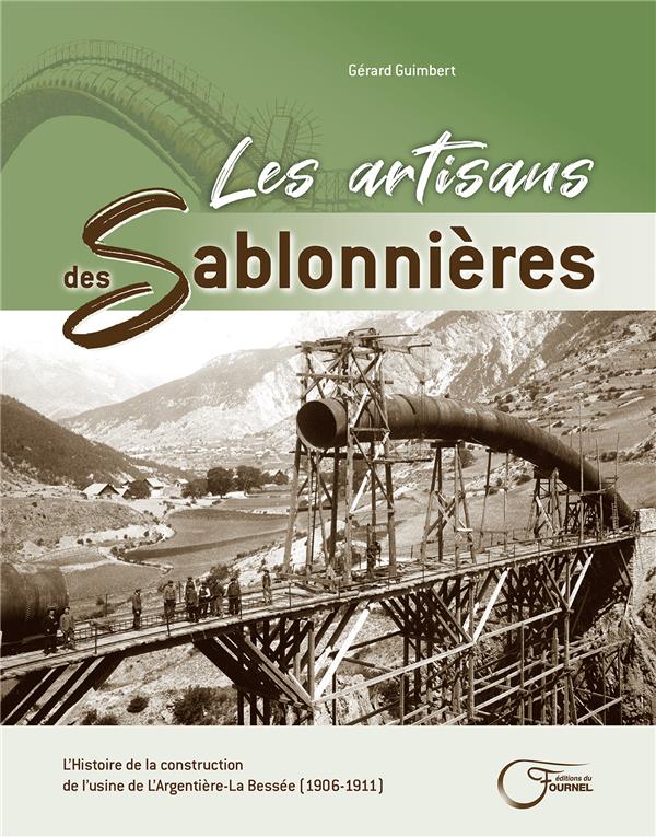 LES ARTISANS DES SABLONNIERES - L HISTOIRE DE LA CONSTRUCTION DE L USINE DE L ARGENTIERE-LA BESSEE (