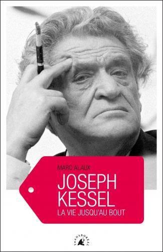 JOSEPH KESSEL - LA VIE JUSQU'AU BOUT
